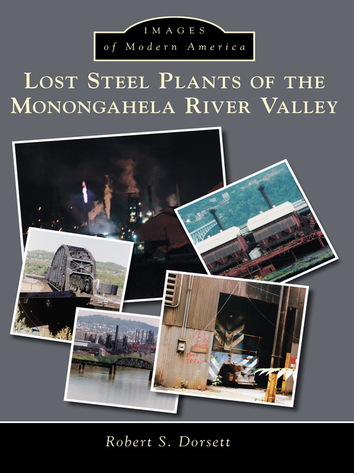Title details for Lost Steel Plants of the Monongahela River Valley by Robert S. Dorsett - Available